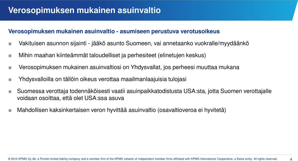 maailmanlaajuisia tulojasi Suomessa verottaja todennäköisesti vaatii asuinpaikkatodistusta USA:sta, jotta Suomen verottajalle voidaan osoittaa, että olet USA:ssa asuva Mahdollisen kaksinkertaisen