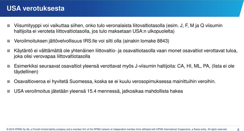 välttämättä ole yhtenäinen liittovaltio- ja osavaltiotasolla vaan monet osavaltiot verottavat tuloa, joka olisi verovapaa liittovaltiotasolla Esimerkiksi seuraavat osavaltiot yleensä verottavat myös