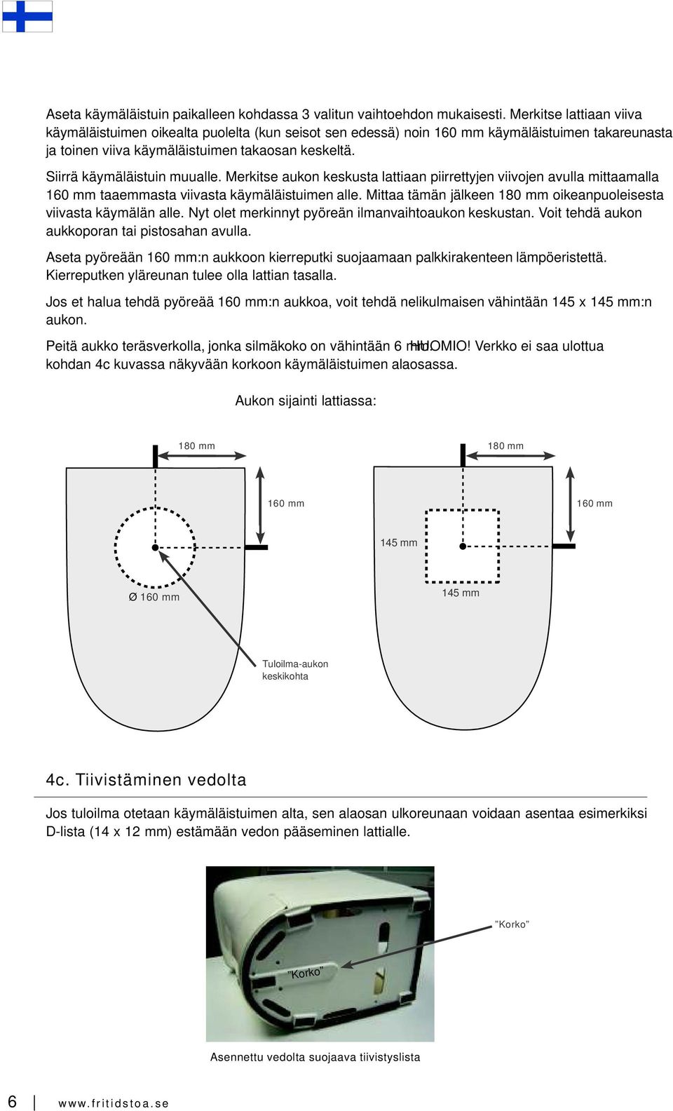 Siirrä käymäläistuin muualle. Merkitse aukon keskusta lattiaan piirrettyjen viivojen avulla mittaamalla 160 mm taaemmasta viivasta käymäläistuimen alle.