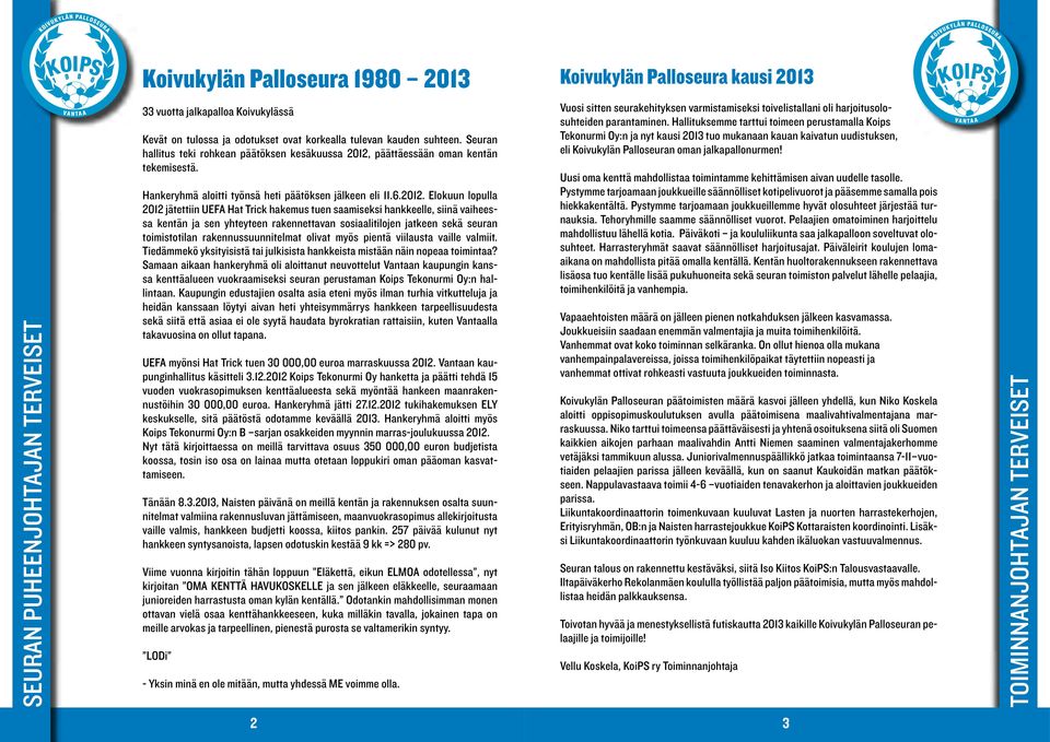 päättäessään oman kentän tekemisestä. Hankeryhmä aloitti työnsä heti päätöksen jälkeen eli 11.6.2012.