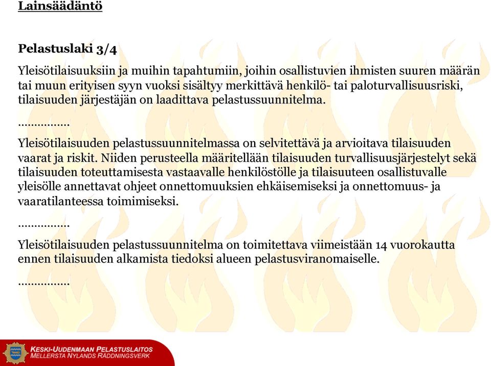 Niiden perusteella määritellään tilaisuuden turvallisuusjärjestelyt sekä tilaisuuden toteuttamisesta vastaavalle henkilöstölle ja tilaisuuteen osallistuvalle yleisölle annettavat ohjeet