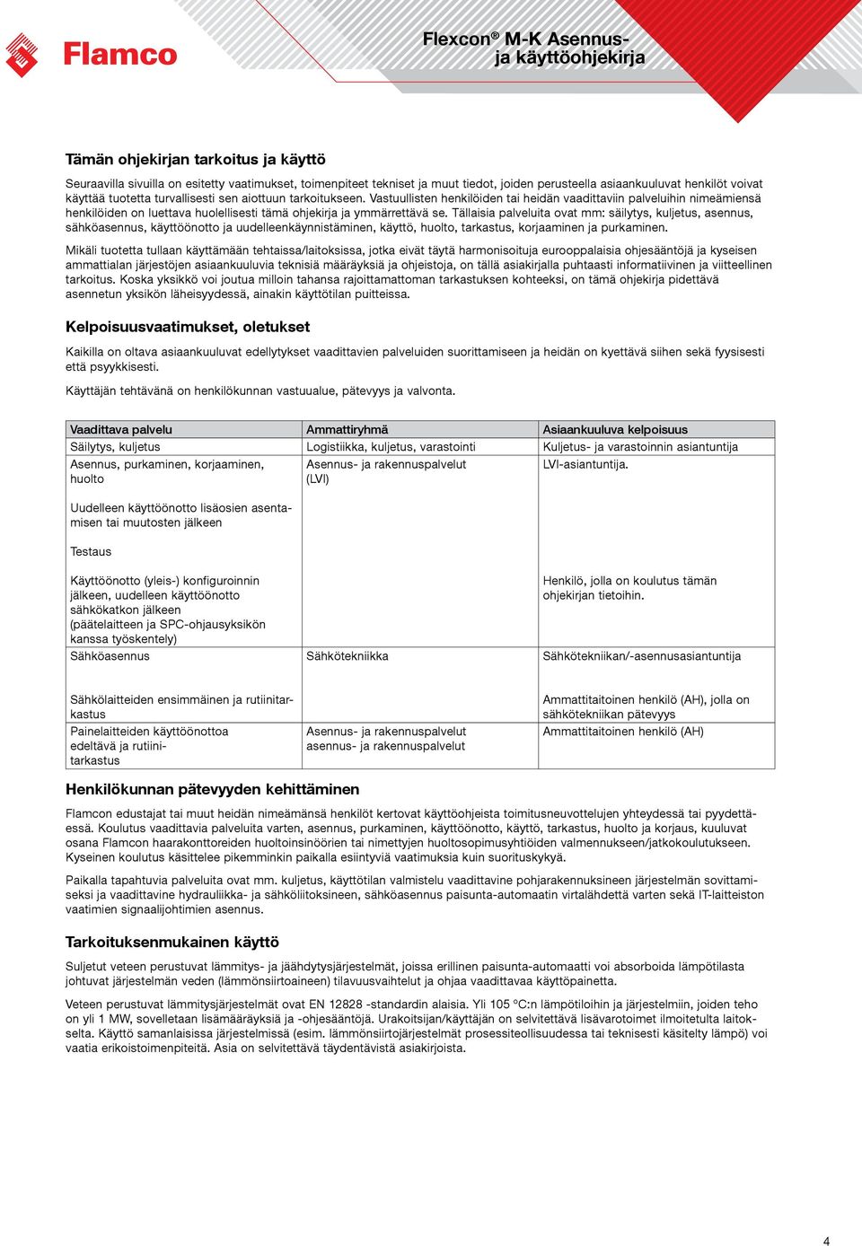 Tällaisia palveluita ovat mm: säilytys, kuljetus, asennus, sähköasennus, käyttöönotto ja uudelleenkäynnistäminen, käyttö, huolto, tarkastus, korjaaminen ja purkaminen.