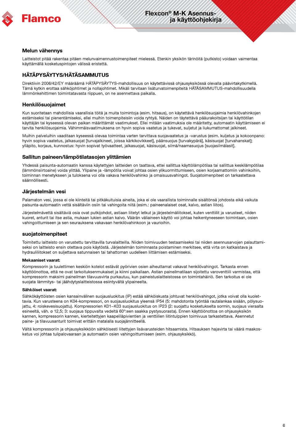 Mikäli tarvitaan lisäturvatoimenpiteitä HÄTÄSAMMUTUS-mahdollisuudella lämmönkehittimen toimintatavasta riippuen, on ne asennettava paikalla.
