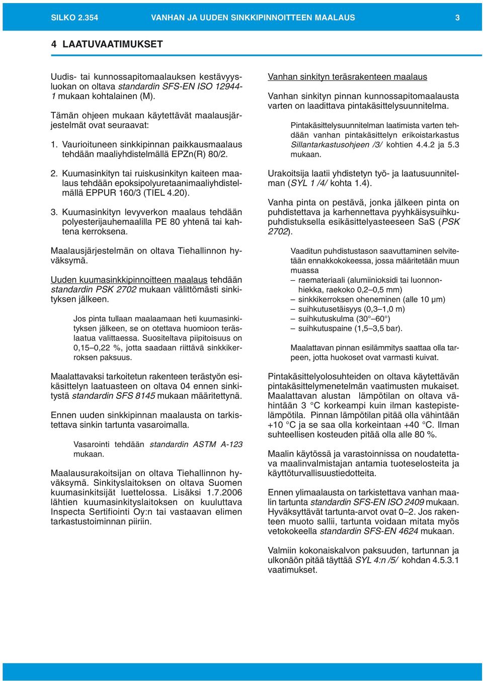 Kuumasinkityn tai ruiskusinkityn kaiteen maalaus tehdään epoksipolyuretaanimaaliyhdistelmällä EPPUR 160/3 (TIEL 4.20). 3.