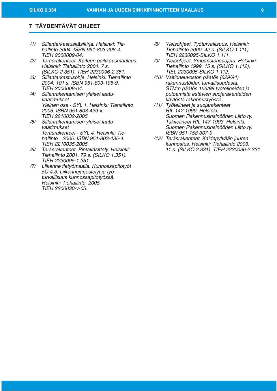 /4/ Sillanrakentamisen yleiset laatuvaatimukset Yleinen osa - SYL 1. Helsinki: Tiehallinto 2005. ISBN 951-803-429-x. TIEH 2210032-2005.