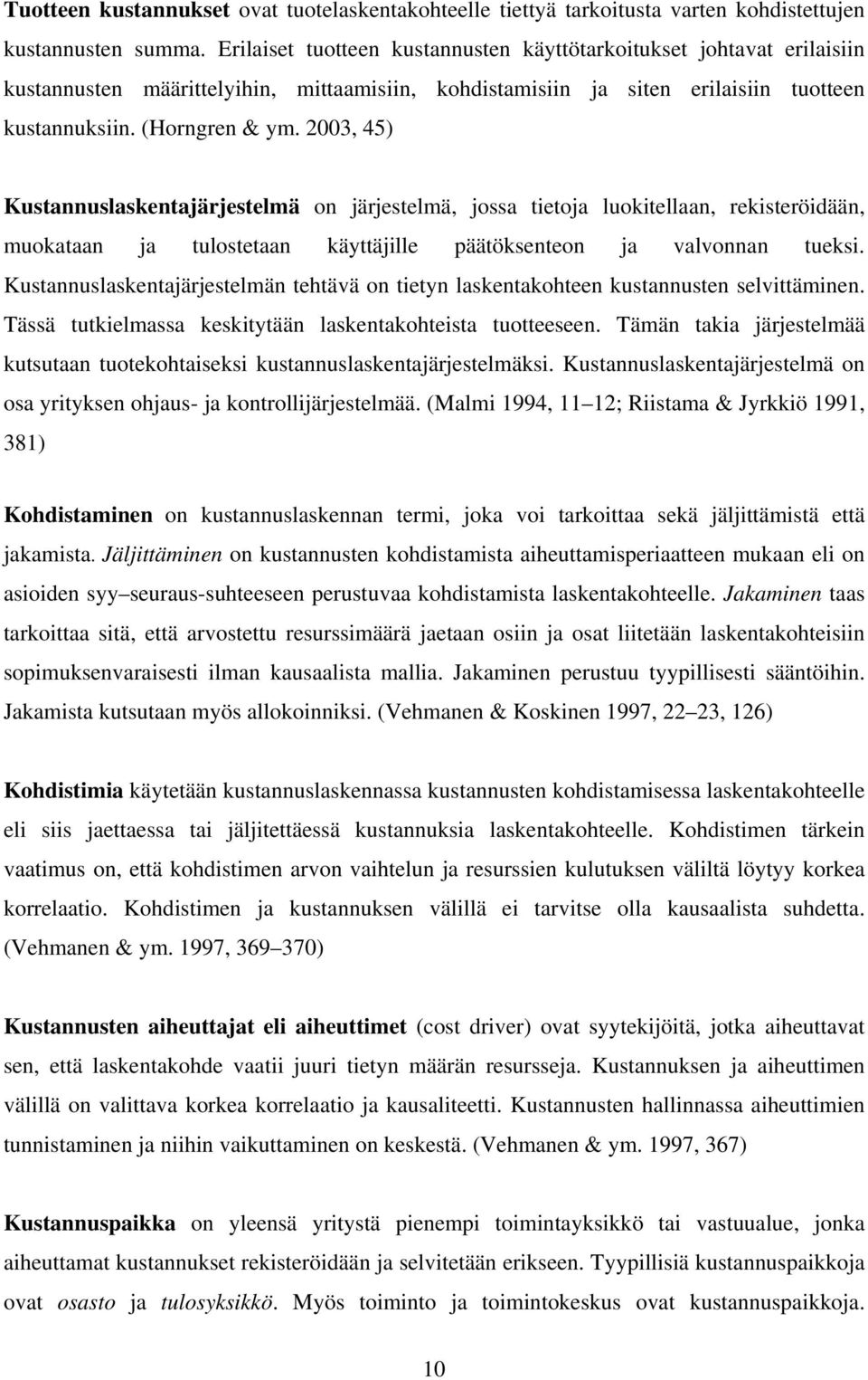 2003, 45) Kustannuslaskentajärjestelmä on järjestelmä, jossa tietoja luokitellaan, rekisteröidään, muokataan ja tulostetaan käyttäjille päätöksenteon ja valvonnan tueksi.