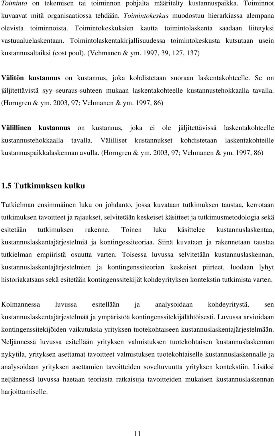 1997, 39, 127, 137) Välitön kustannus on kustannus, joka kohdistetaan suoraan laskentakohteelle. Se on jäljitettävistä syy seuraus-suhteen mukaan laskentakohteelle kustannustehokkaalla tavalla.