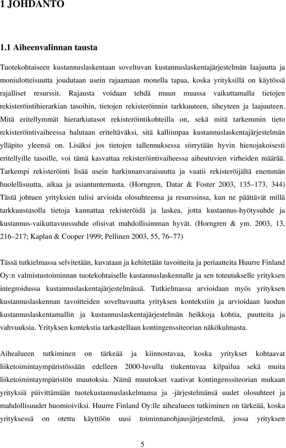 käytössä rajalliset resurssit. Rajausta voidaan tehdä muun muassa vaikuttamalla tietojen rekisteröintihierarkian tasoihin, tietojen rekisteröinnin tarkkuuteen, tiheyteen ja laajuuteen.