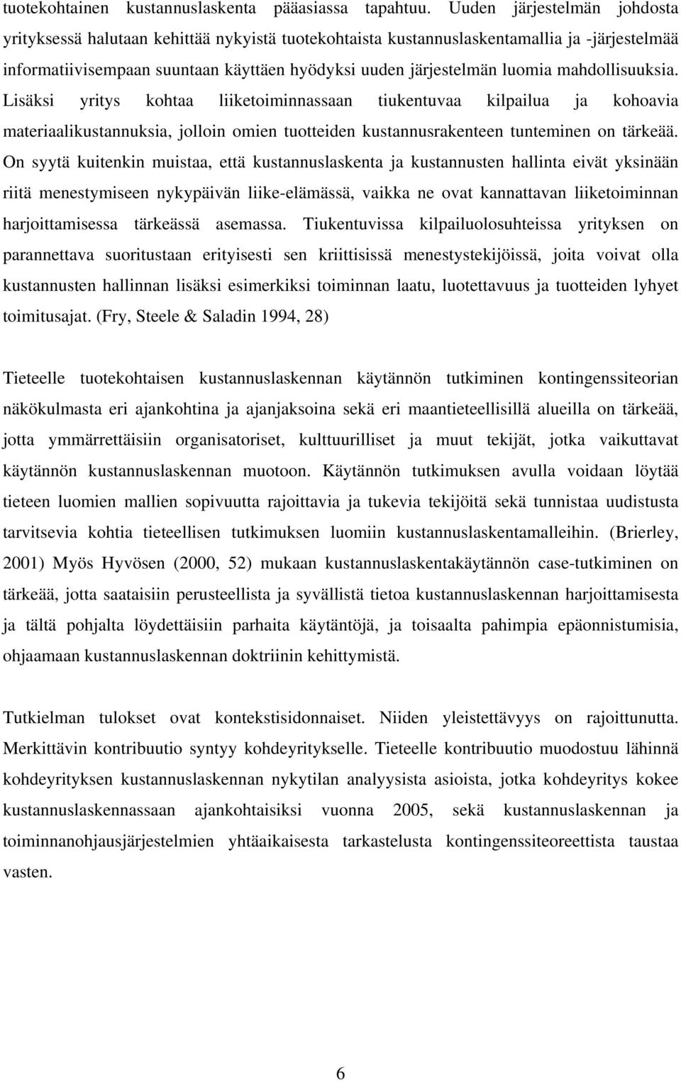 mahdollisuuksia. Lisäksi yritys kohtaa liiketoiminnassaan tiukentuvaa kilpailua ja kohoavia materiaalikustannuksia, jolloin omien tuotteiden kustannusrakenteen tunteminen on tärkeää.