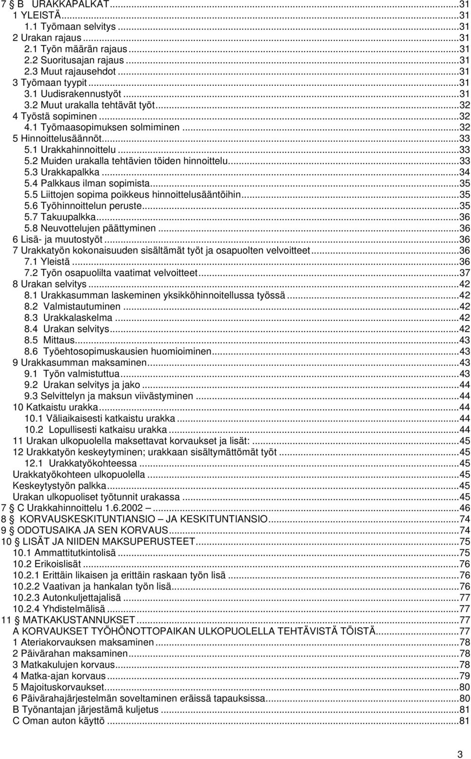 ..33 5.3 Urakkapalkka...34 5.4 Palkkaus ilman sopimista...35 5.5 Liittojen sopima poikkeus hinnoittelusääntöihin...35 5.6 Työhinnoittelun peruste...35 5.7 Takuupalkka...36 5.