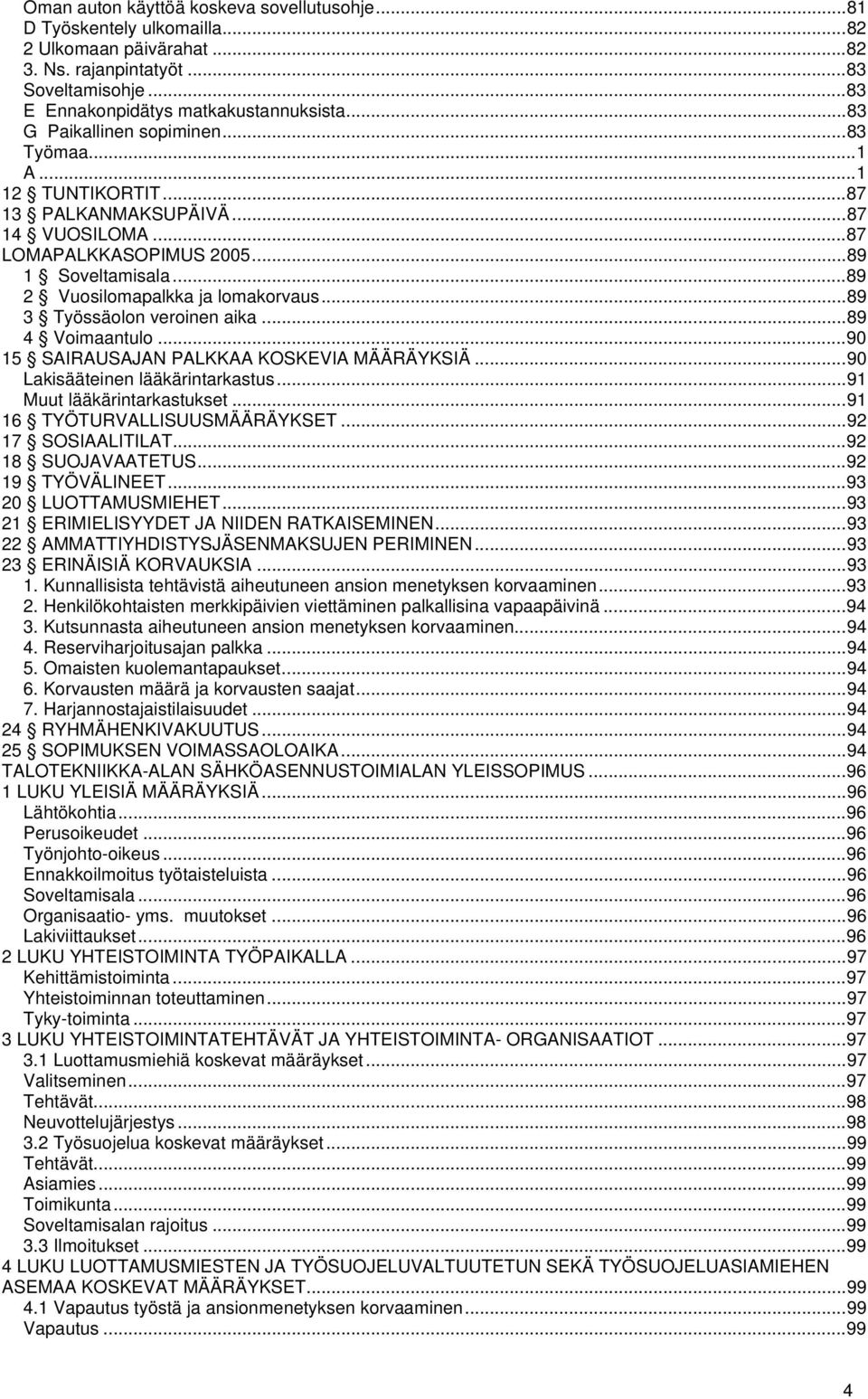 ..89 3 Työssäolon veroinen aika...89 4 Voimaantulo...90 15 SAIRAUSAJAN PALKKAA KOSKEVIA MÄÄRÄYKSIÄ...90 Lakisääteinen lääkärintarkastus...91 Muut lääkärintarkastukset...91 16 TYÖTURVALLISUUSMÄÄRÄYKSET.