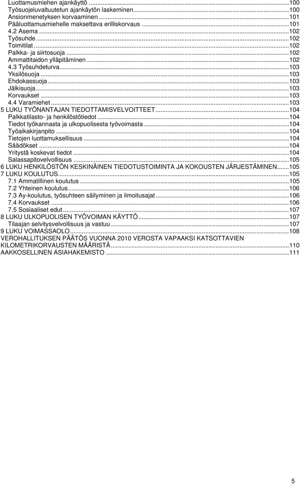 ..103 5 LUKU TYÖNANTAJAN TIEDOTTAMISVELVOITTEET...104 Palkkatilasto- ja henkilöstötiedot...104 Tiedot työkannasta ja ulkopuolisesta työvoimasta...104 Työaikakirjanpito...104 Tietojen luottamuksellisuus.