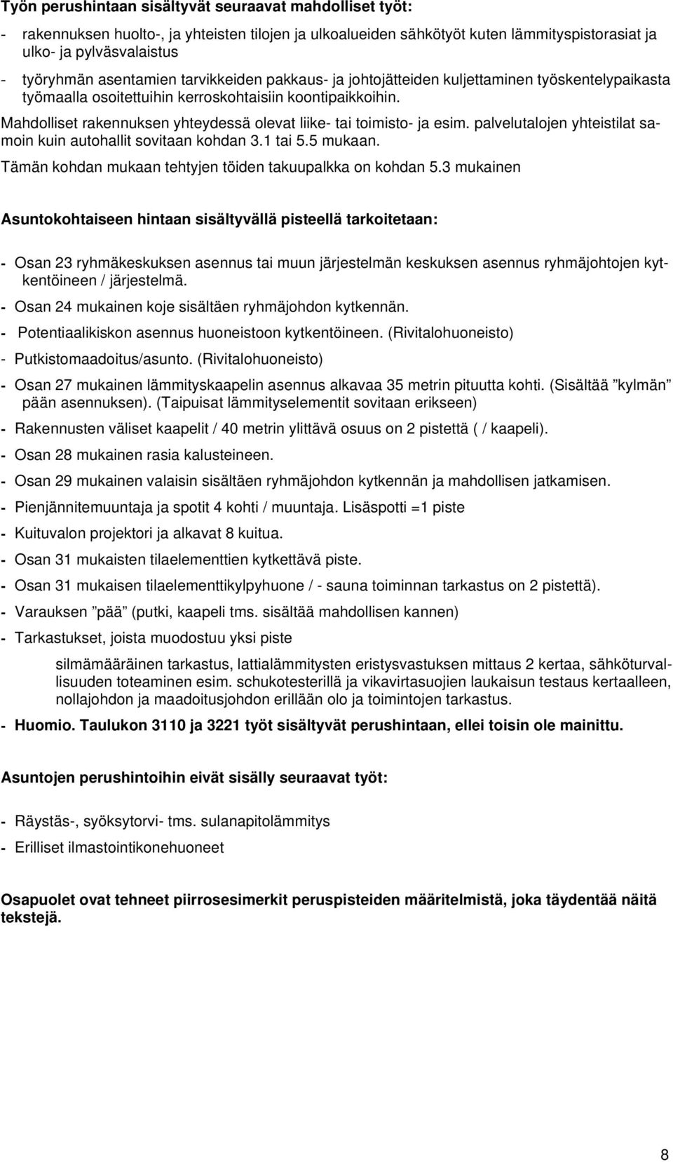 Mahdolliset rakennuksen yhteydessä olevat liike- tai toimisto- ja esim. palvelutalojen yhteistilat samoin kuin autohallit sovitaan kohdan 3.1 tai 5.5 mukaan.