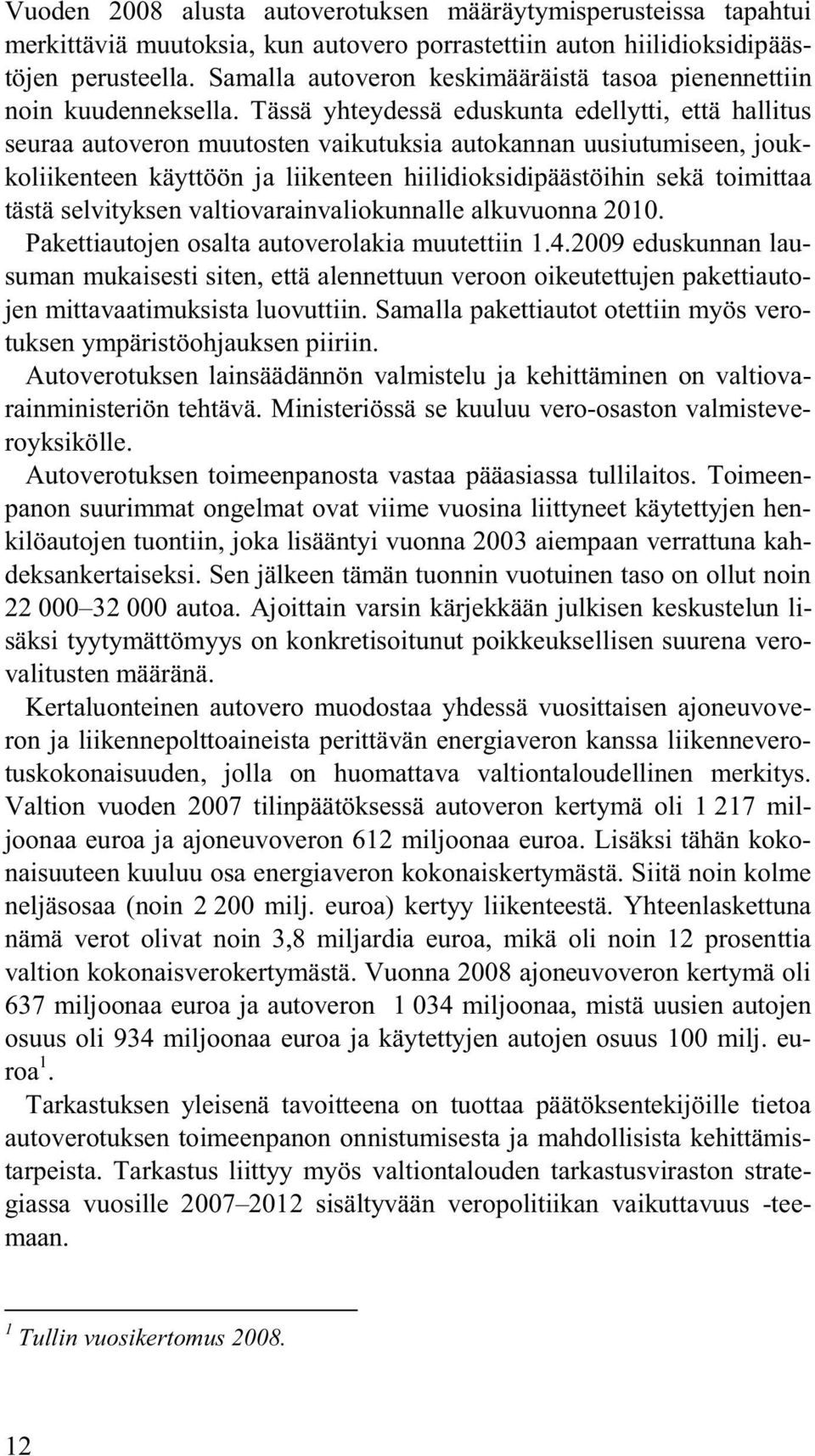 Tässä yhteydessä eduskunta edellytti, että hallitus seuraa autoveron muutosten vaikutuksia autokannan uusiutumiseen, joukkoliikenteen käyttöön ja liikenteen hiilidioksidipäästöihin sekä toimittaa