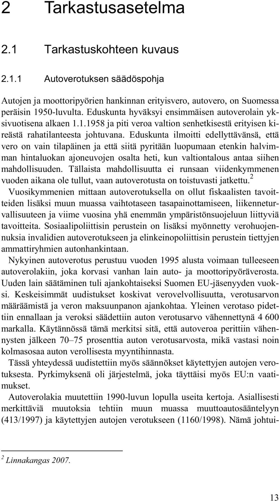 Eduskunta ilmoitti edellyttävänsä, että vero on vain tilapäinen ja että siitä pyritään luopumaan etenkin halvimman hintaluokan ajoneuvojen osalta heti, kun valtiontalous antaa siihen mahdollisuuden.