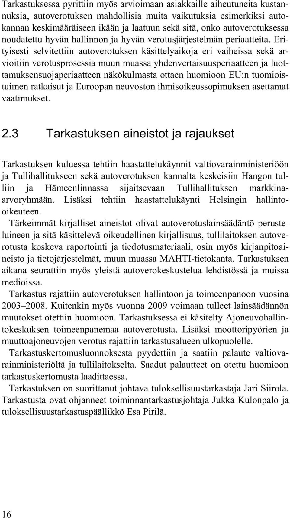 Erityisesti selvitettiin autoverotuksen käsittelyaikoja eri vaiheissa sekä arvioitiin verotusprosessia muun muassa yhdenvertaisuusperiaatteen ja luottamuksensuojaperiaatteen näkökulmasta ottaen