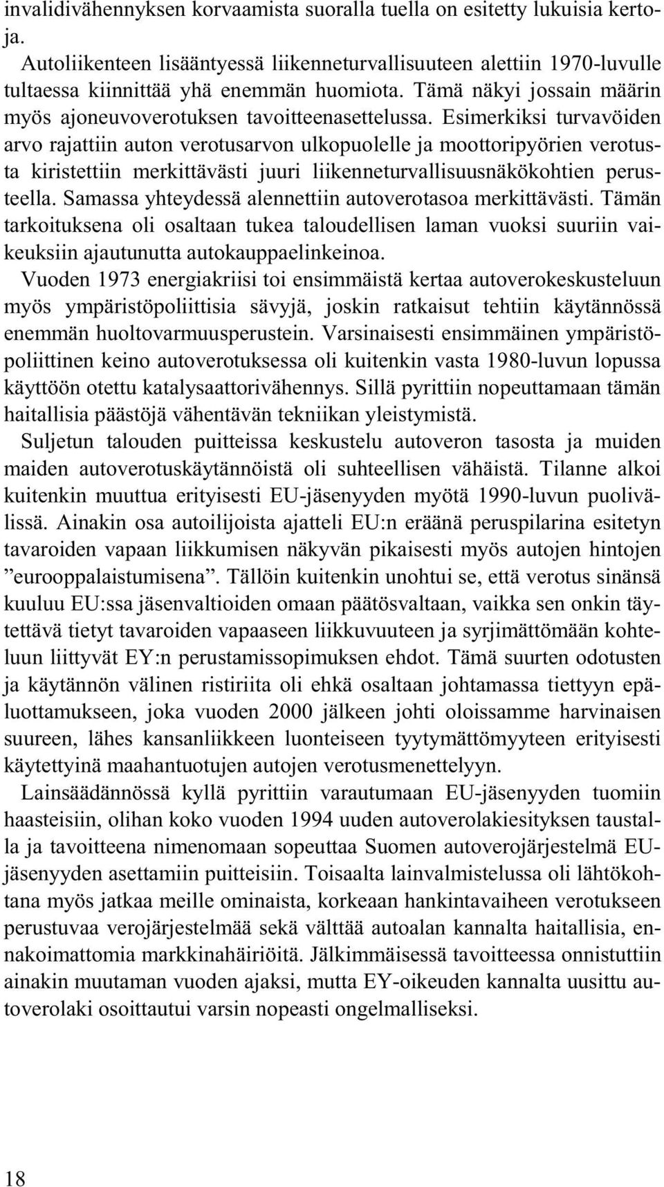 Esimerkiksi turvavöiden arvo rajattiin auton verotusarvon ulkopuolelle ja moottoripyörien verotusta kiristettiin merkittävästi juuri liikenneturvallisuusnäkökohtien perusteella.