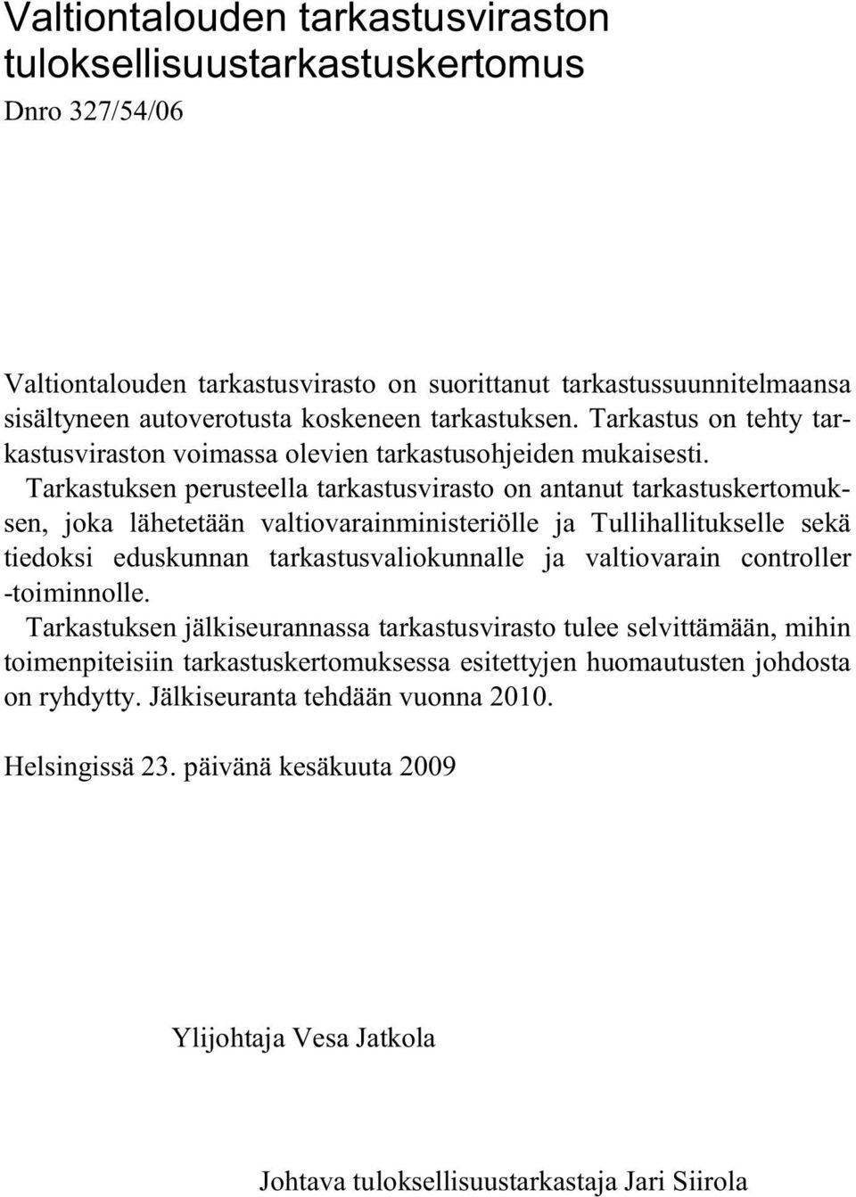 Tarkastuksen perusteella tarkastusvirasto on antanut tarkastuskertomuksen, joka lähetetään valtiovarainministeriölle ja Tullihallitukselle sekä tiedoksi eduskunnan tarkastusvaliokunnalle ja