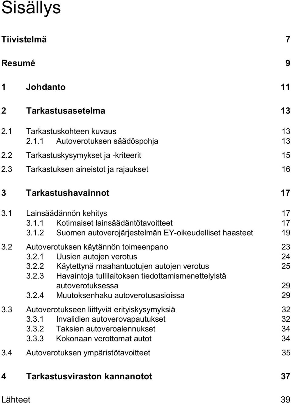 2 Autoverotuksen käytännön toimeenpano 23 3.2.1 Uusien autojen verotus 24 3.2.2 Käytettynä maahantuotujen autojen verotus 25 3.2.3 Havaintoja tullilaitoksen tiedottamismenettelyistä autoverotuksessa 29 3.