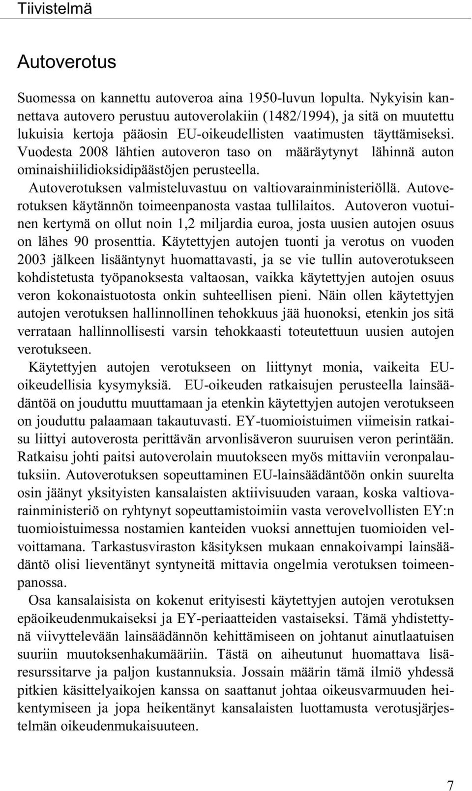 Vuodesta 2008 lähtien autoveron taso on määräytynyt lähinnä auton ominaishiilidioksidipäästöjen perusteella. Autoverotuksen valmisteluvastuu on valtiovarainministeriöllä.