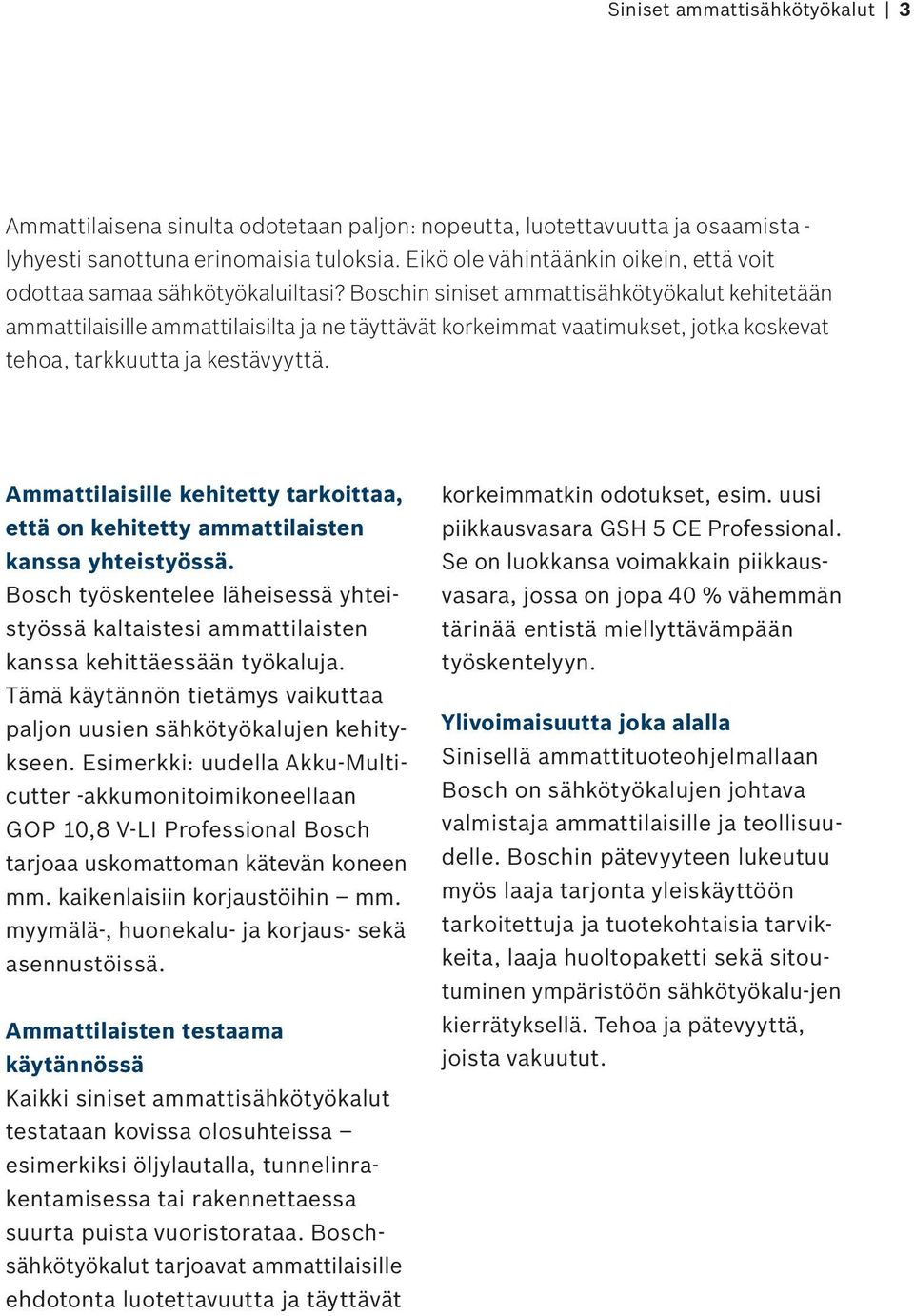 Boschin siniset ammattisähkötyökalut kehitetään ammattilaisille ammattilaisilta ja ne täyttävät korkeimmat vaatimukset, jotka koskevat tehoa, tarkkuutta ja kestävyyttä.