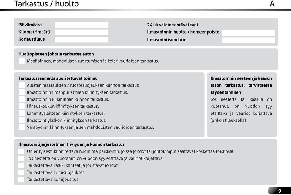 Ilmastoinnin kiilahihnan kunnon tarkastus. Hinauskoukun kiinnityksen tarkastus. Lämmityslaitteen kiinnityksen tarkastus. Ilmastointiyksikön kiinnityksen tarkastus.