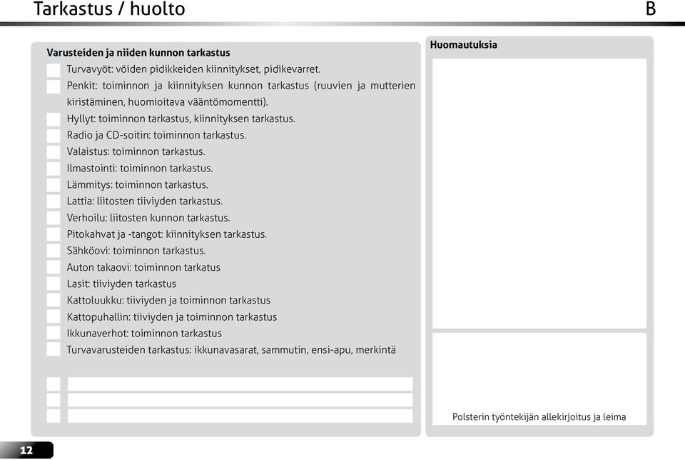 Radio ja CD-soitin: toiminnon tarkastus. Valaistus: toiminnon tarkastus. Ilmastointi: toiminnon tarkastus. Lämmitys: toiminnon tarkastus. Lattia: liitosten tiiviyden tarkastus.