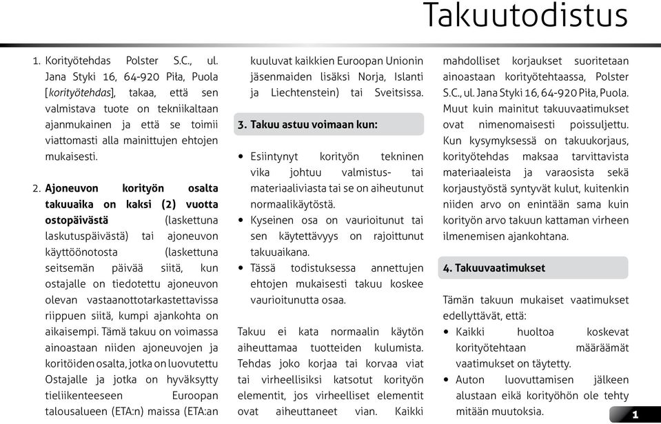 Ajoneuvon korityön osalta takuuaika on kaksi (2) vuotta ostopäivästä (laskettuna laskutuspäivästä) tai ajoneuvon käyttöönotosta (laskettuna seitsemän päivää siitä, kun ostajalle on tiedotettu