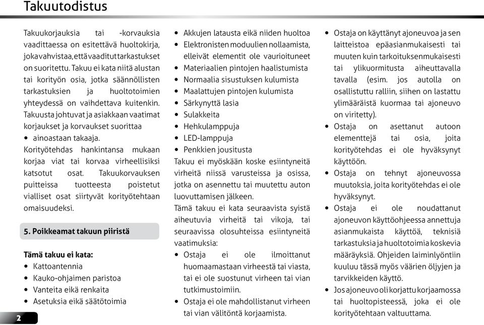 Takuusta johtuvat ja asiakkaan vaatimat korjaukset ja korvaukset suorittaa y ainoastaan takaaja. Korityötehdas hankintansa mukaan korjaa viat tai korvaa virheellisiksi katsotut osat.