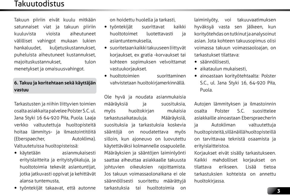 Takuu ja koritehtaan sekä käyttäjän vastuu Tarkastusten ja niihin liittyvien toimien osalta asiakkaita palvelee Polster S.C. ul. Jana Styki 16 64-920 Piła, Puola.