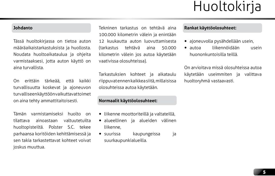 000 kilometrin välein ja enintään 12 kuukautta auton luovuttamisesta (tarkastus tehtävä aina 50.000 kilometrin välein jos autoa käytetään vaativissa olosuhteissa).