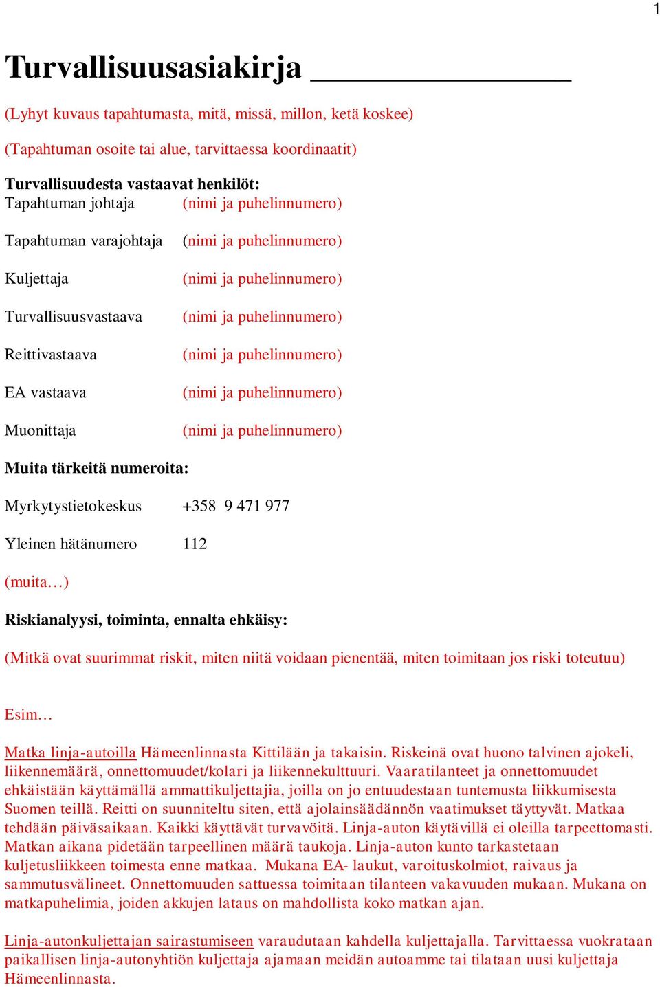 Riskianalyysi, toiminta, ennalta ehkäisy: (Mitkä ovat suurimmat riskit, miten niitä voidaan pienentää, miten toimitaan jos riski toteutuu) Esim Matka linja-autoilla Hämeenlinnasta Kittilään ja