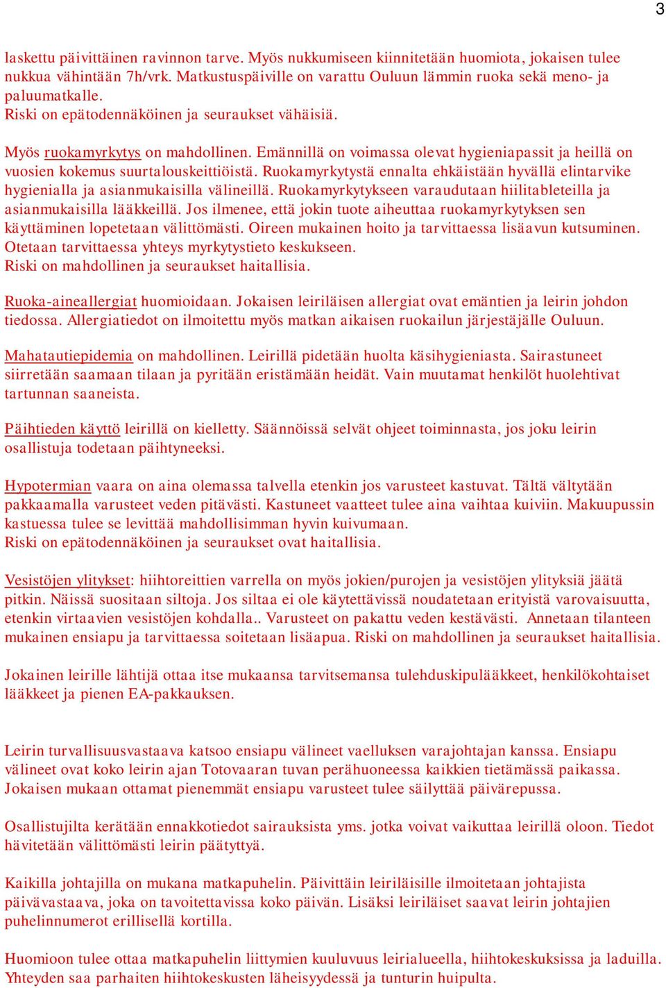 Ruokamyrkytystä ennalta ehkäistään hyvällä elintarvike hygienialla ja asianmukaisilla välineillä. Ruokamyrkytykseen varaudutaan hiilitableteilla ja asianmukaisilla lääkkeillä.