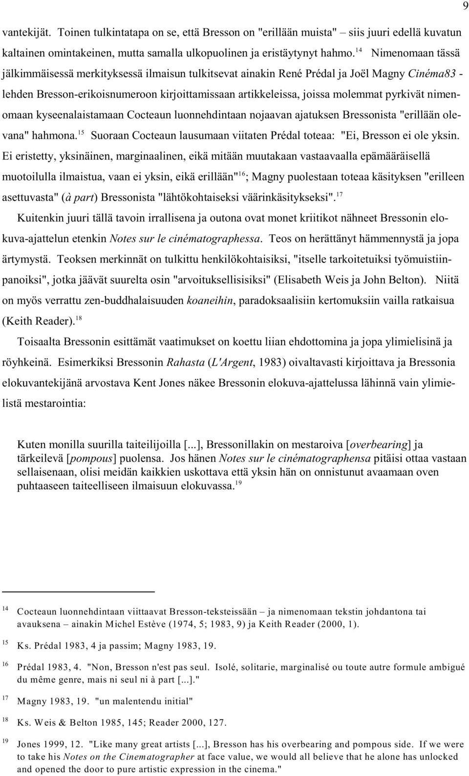 nimenomaan kyseenalaistamaan Cocteaun luonnehdintaan nojaavan ajatuksen Bressonista "erillään ole- 15 vana" hahmona. Suoraan Cocteaun lausumaan viitaten Prédal toteaa: "Ei, Bresson ei ole yksin.