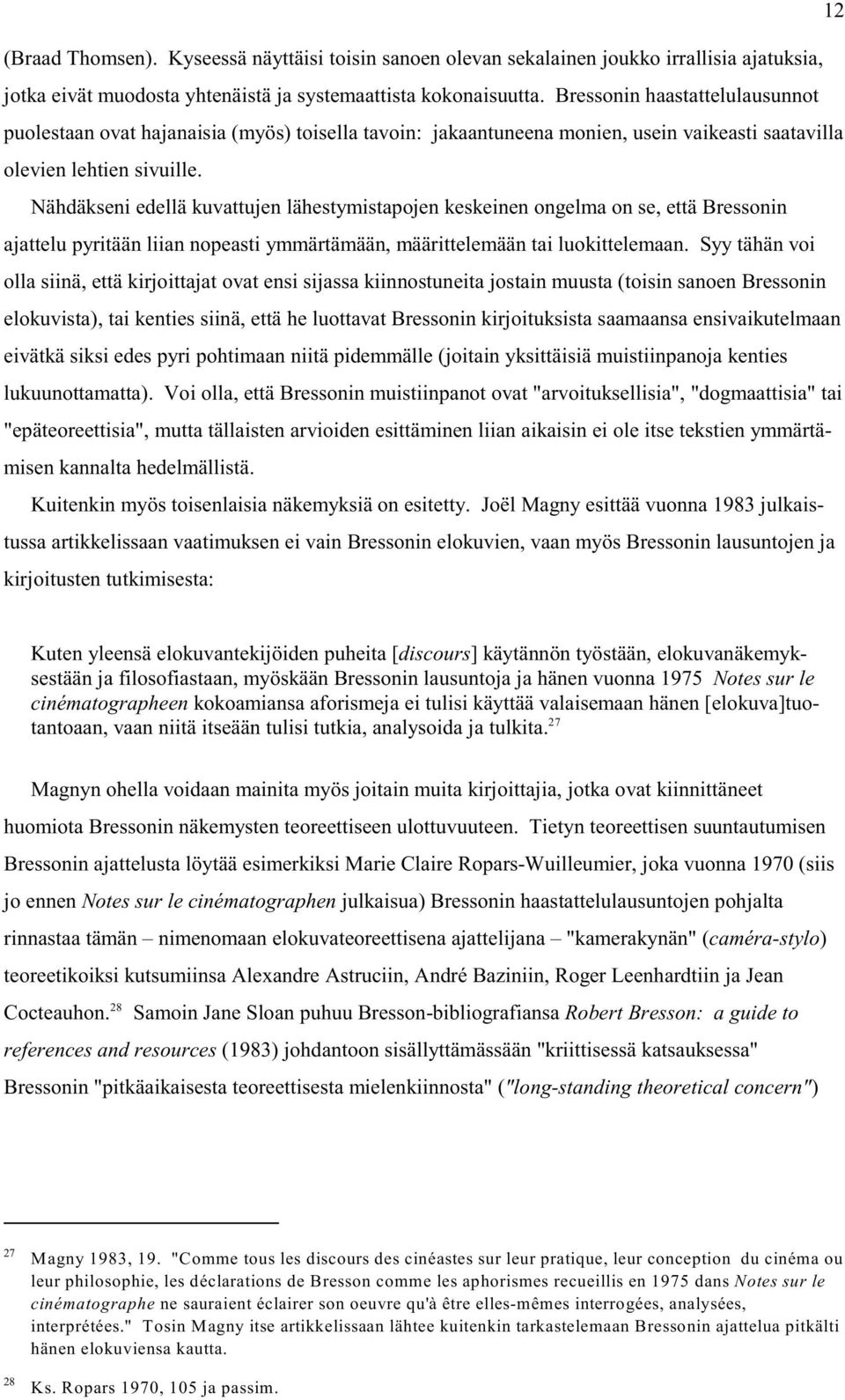 Nähdäkseni edellä kuvattujen lähestymistapojen keskeinen ongelma on se, että Bressonin ajattelu pyritään liian nopeasti ymmärtämään, määrittelemään tai luokittelemaan.