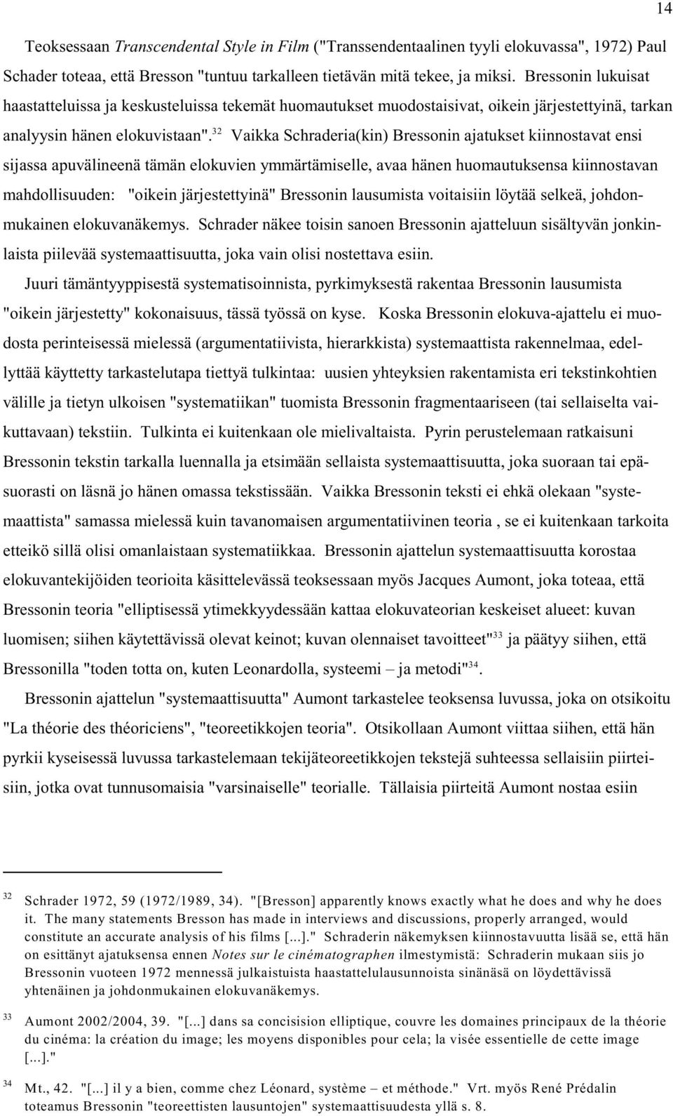 Vaikka Schraderia(kin) Bressonin ajatukset kiinnostavat ensi sijassa apuvälineenä tämän elokuvien ymmärtämiselle, avaa hänen huomautuksensa kiinnostavan mahdollisuuden: "oikein järjestettyinä"