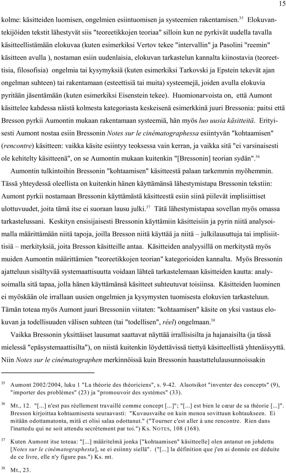 "reemin" käsitteen avulla ), nostaman esiin uudenlaisia, elokuvan tarkastelun kannalta kiinostavia (teoreettisia, filosofisia) ongelmia tai kysymyksiä (kuten esimerkiksi Tarkovski ja Epstein tekevät