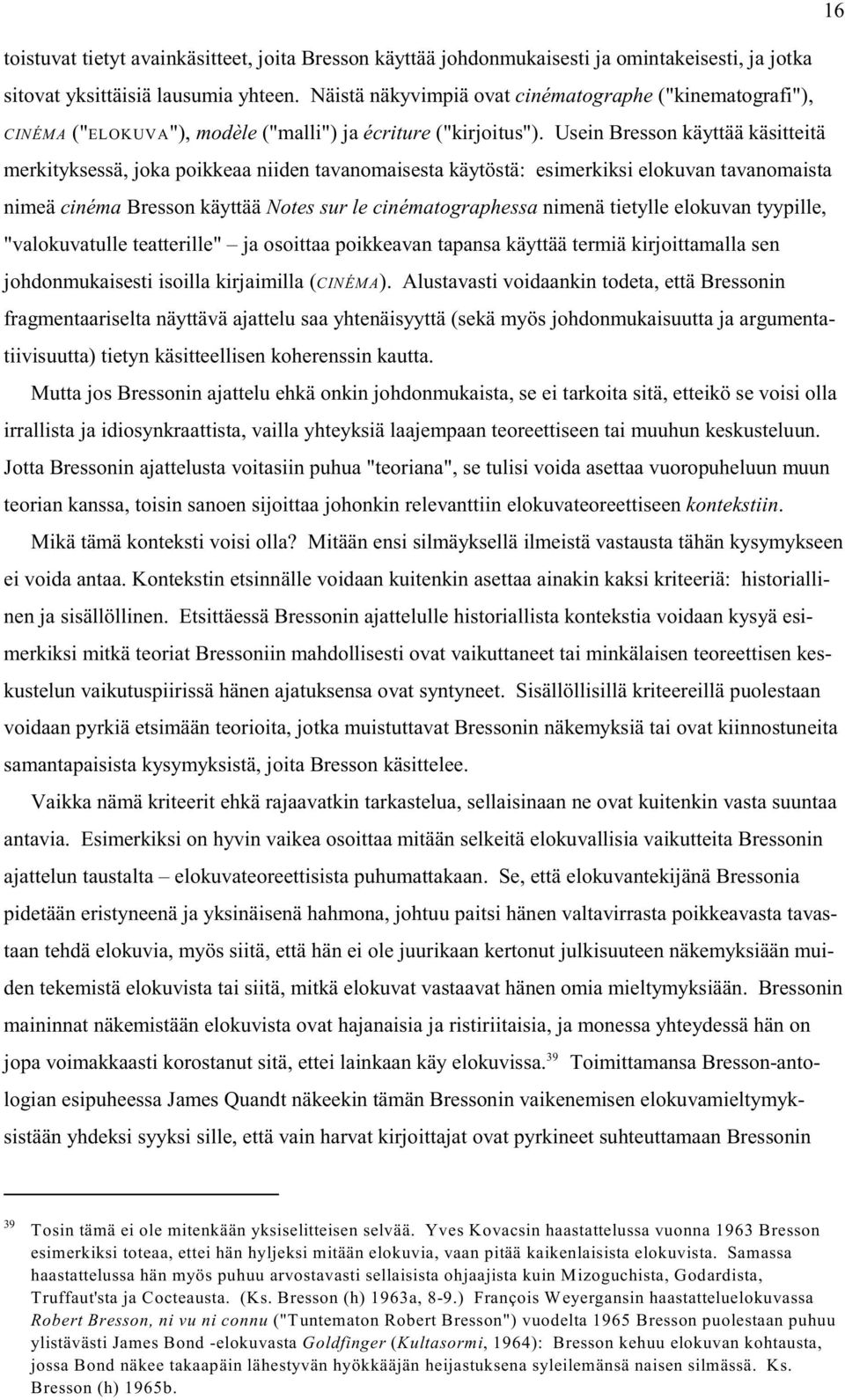 Usein Bresson käyttää käsitteitä merkityksessä, joka poikkeaa niiden tavanomaisesta käytöstä: esimerkiksi elokuvan tavanomaista nimeä cinéma Bresson käyttää Notes sur le cinématographessa nimenä