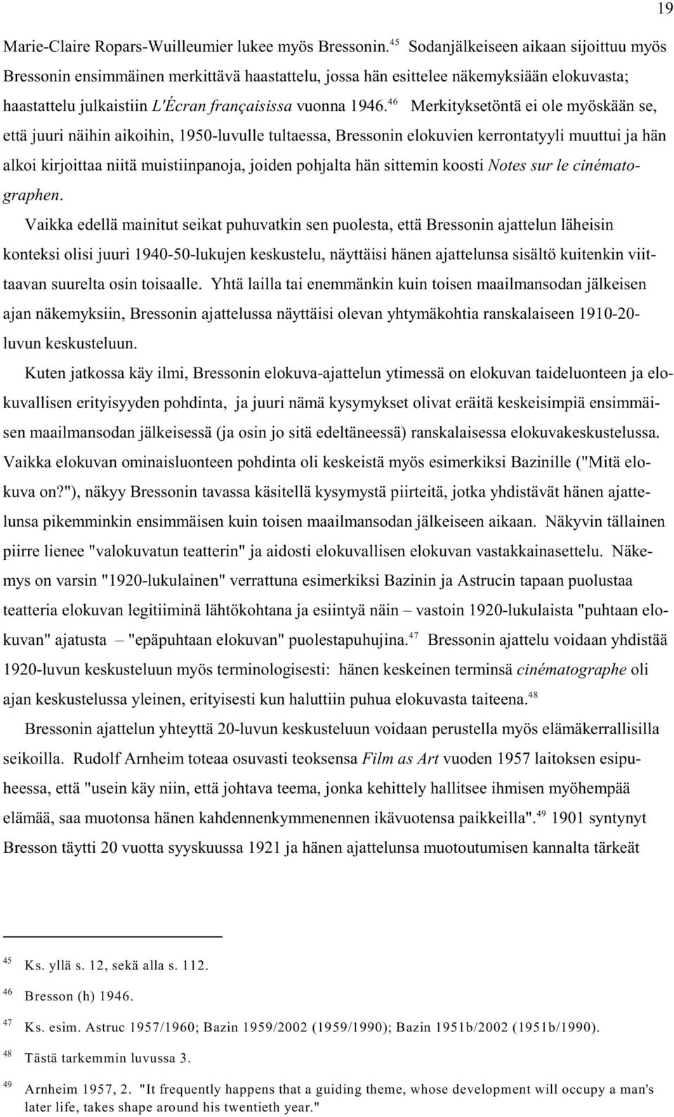 Merkityksetöntä ei ole myöskään se, että juuri näihin aikoihin, 1950-luvulle tultaessa, Bressonin elokuvien kerrontatyyli muuttui ja hän alkoi kirjoittaa niitä muistiinpanoja, joiden pohjalta hän