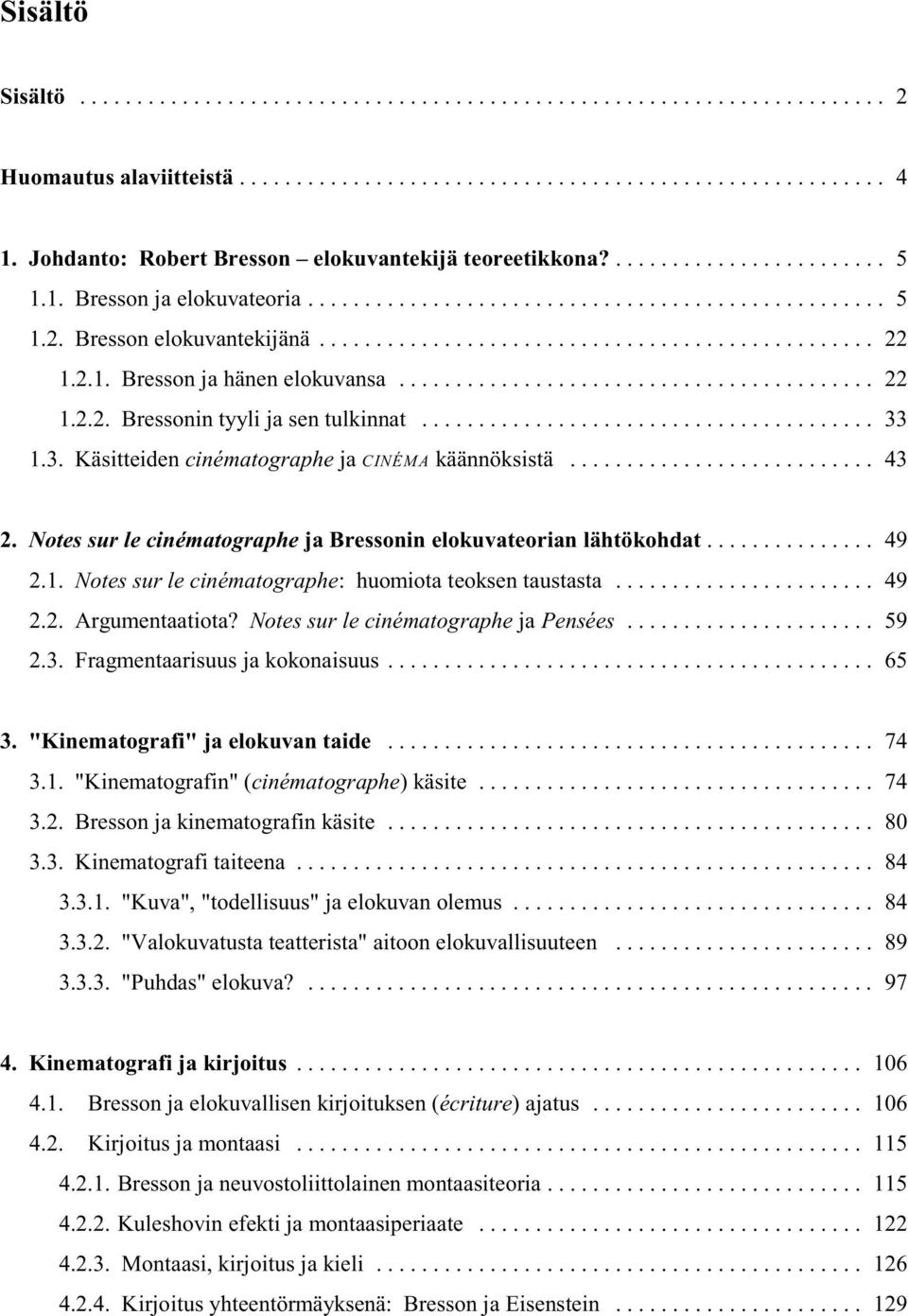 ...................... 49 2.2. Argumentaatiota? Notes sur le cinématographe ja Pensées... 59 2.3. Fragmentaarisuus ja kokonaisuus... 65 3. "Kinematografi" ja elokuvan taide... 74 3.1.