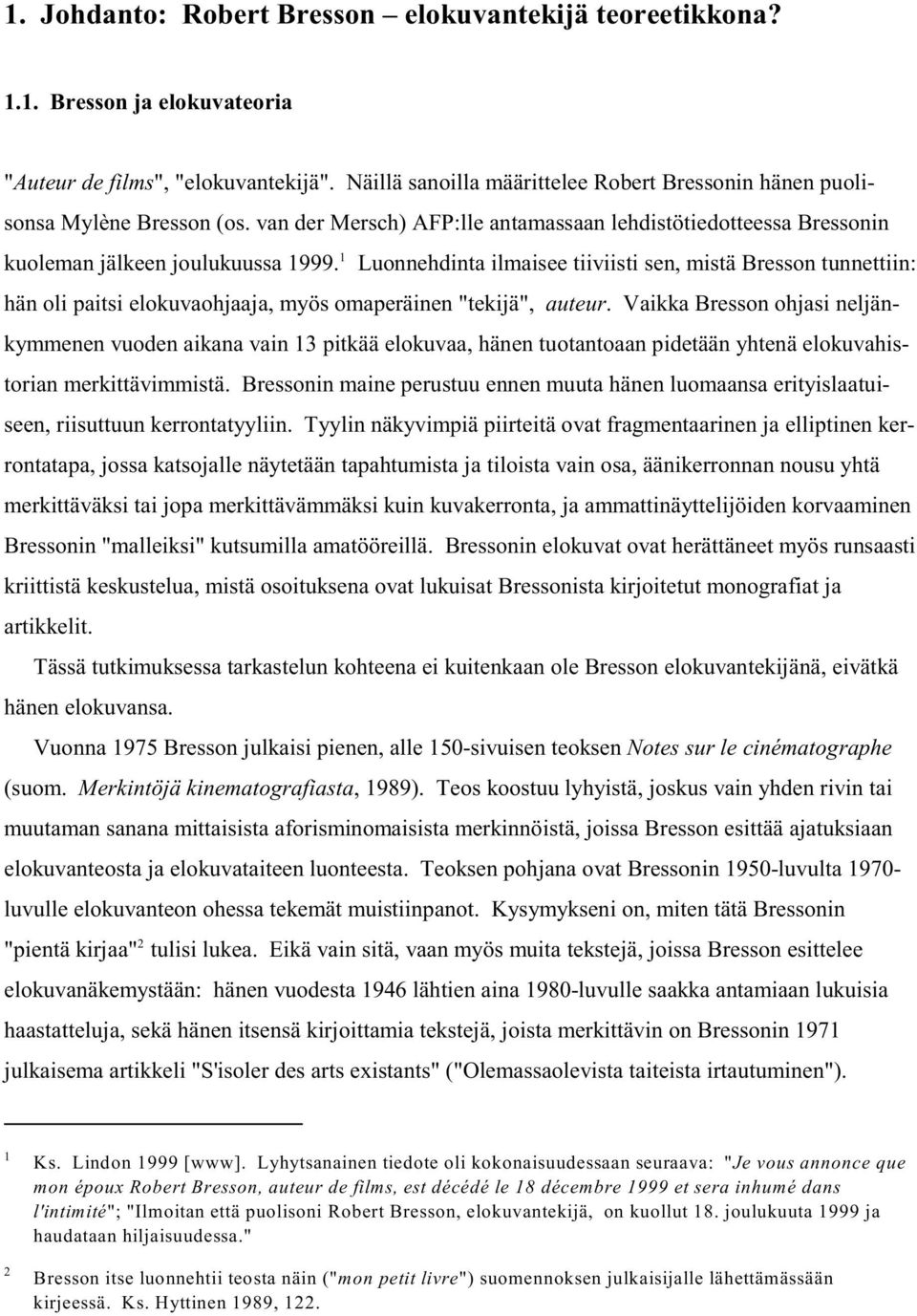 Luonnehdinta ilmaisee tiiviisti sen, mistä Bresson tunnettiin: hän oli paitsi elokuvaohjaaja, myös omaperäinen "tekijä", auteur.