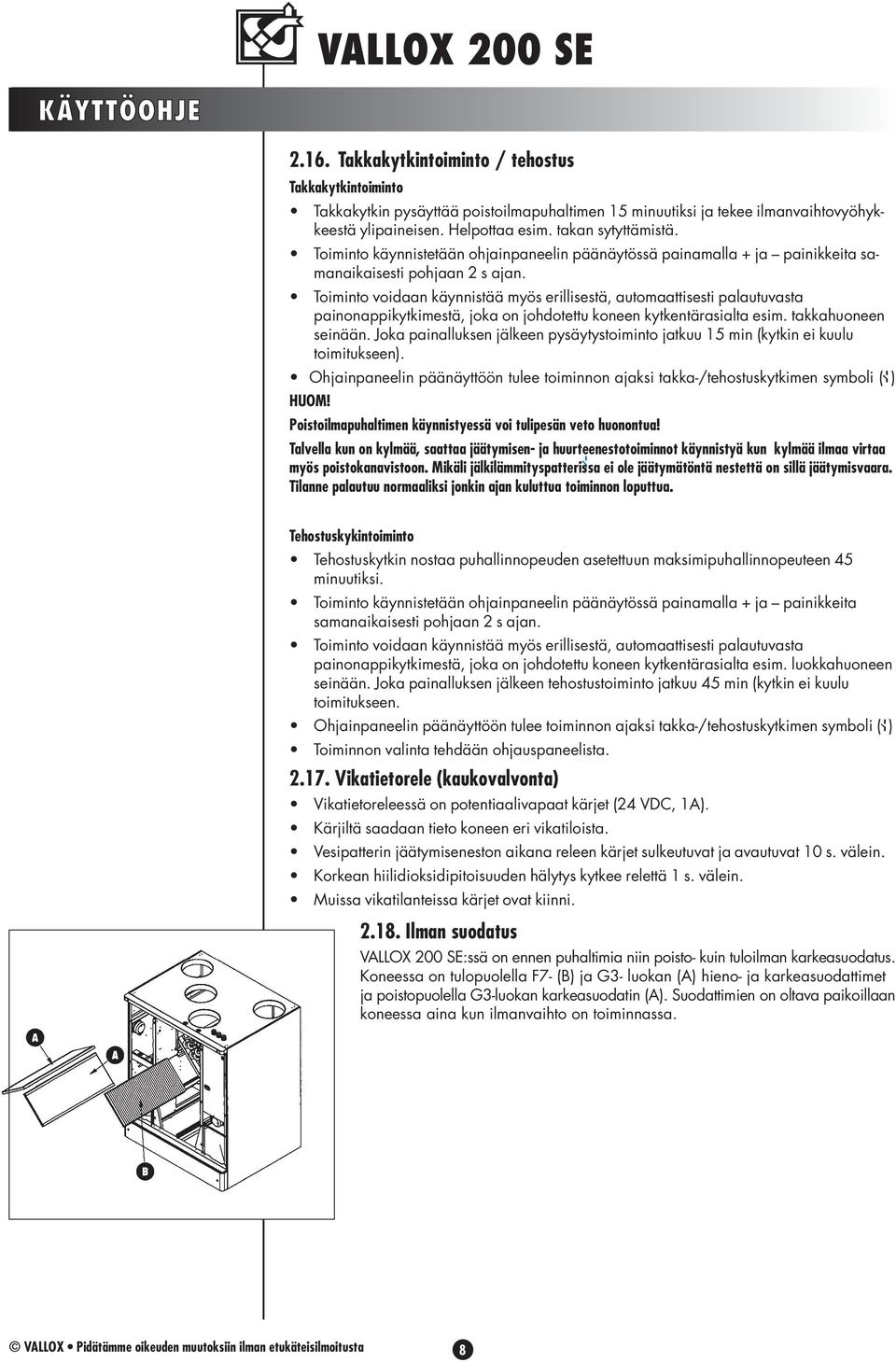 Toiminto voidaan käynnistää myös erillisestä, automaattisesti palautuvasta painonappikytkimestä, joka on johdotettu koneen kytkentärasialta esim. takkahuoneen seinään.