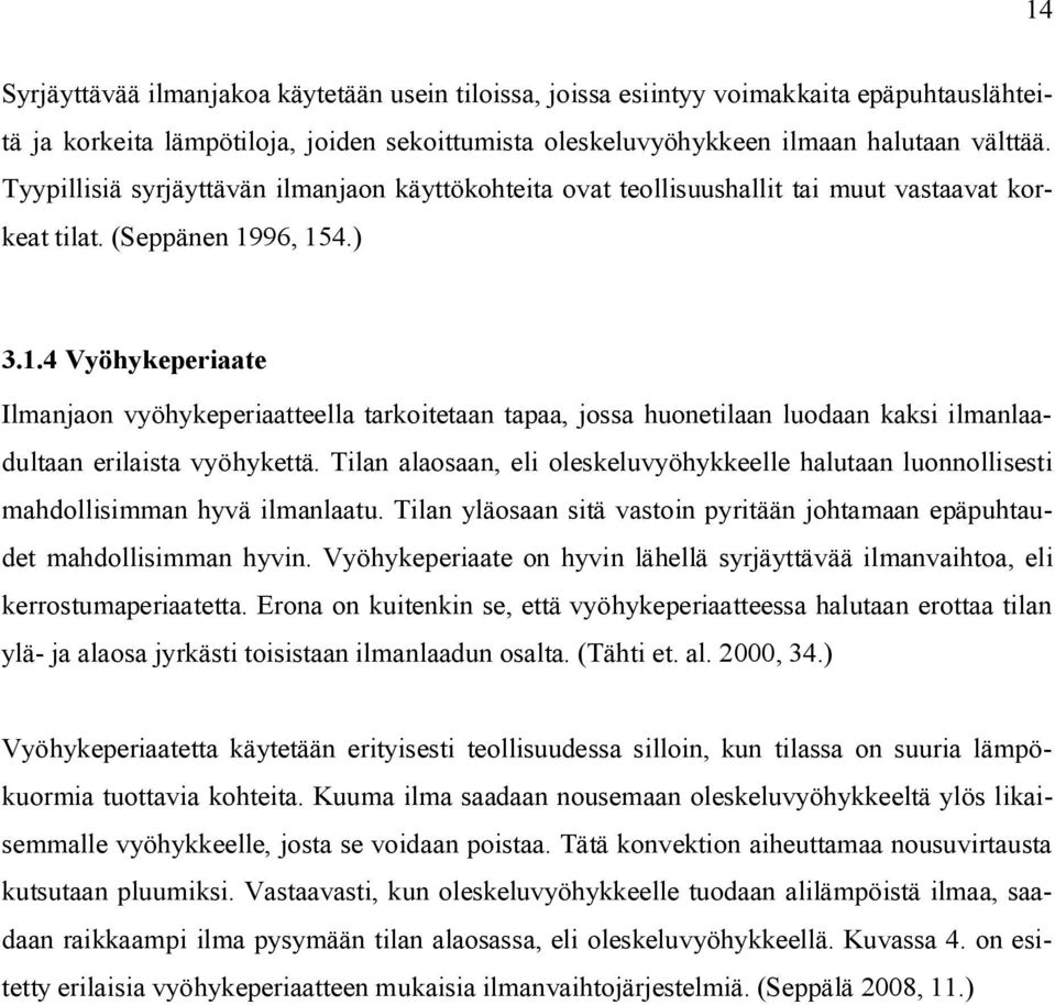 96, 154.) 3.1.4 Vyöhykeperiaate Ilmanjaon vyöhykeperiaatteella tarkoitetaan tapaa, jossa huonetilaan luodaan kaksi ilmanlaadultaan erilaista vyöhykettä.