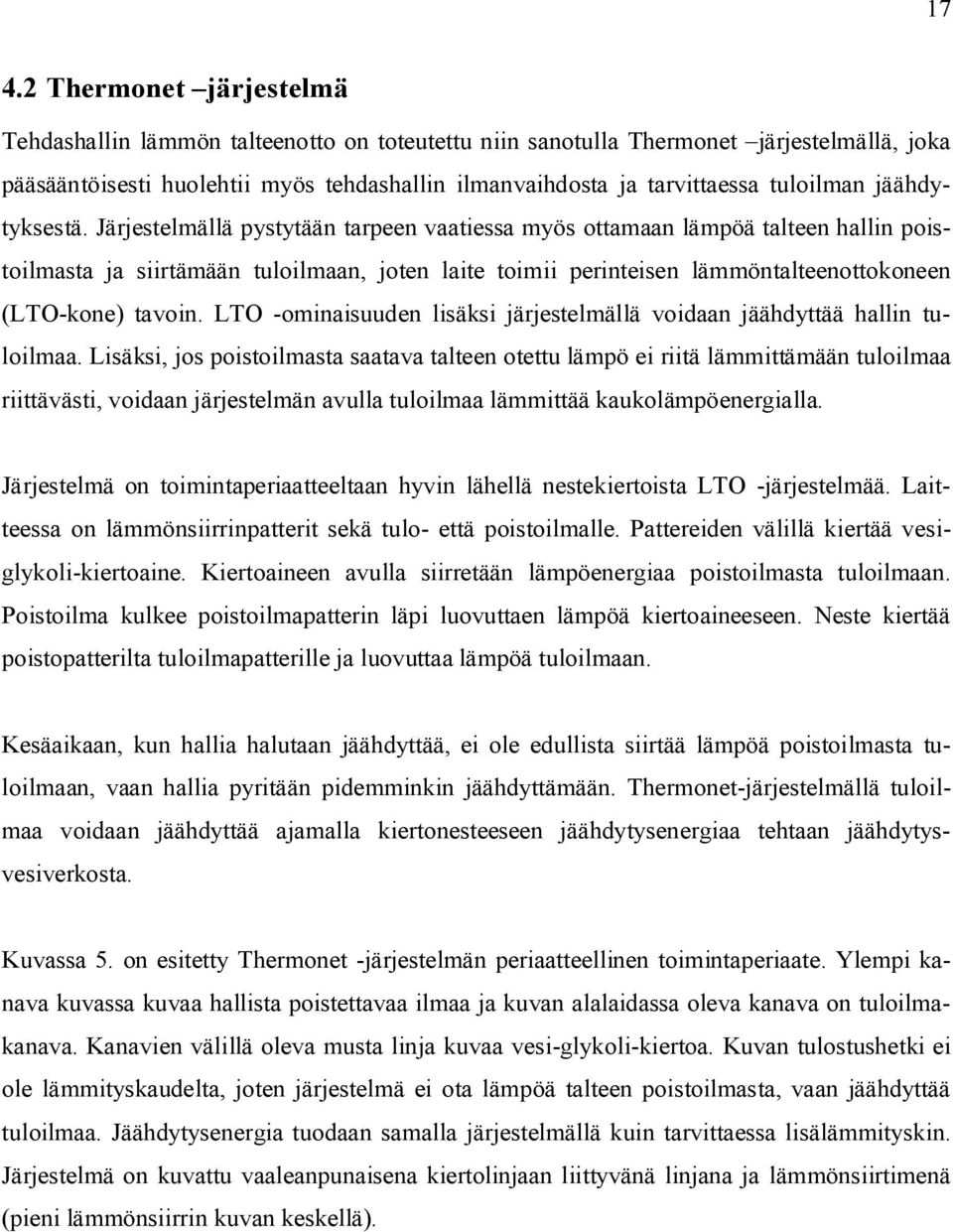 Järjestelmällä pystytään tarpeen vaatiessa myös ottamaan lämpöä talteen hallin poistoilmasta ja siirtämään tuloilmaan, joten laite toimii perinteisen lämmöntalteenottokoneen (LTO-kone) tavoin.