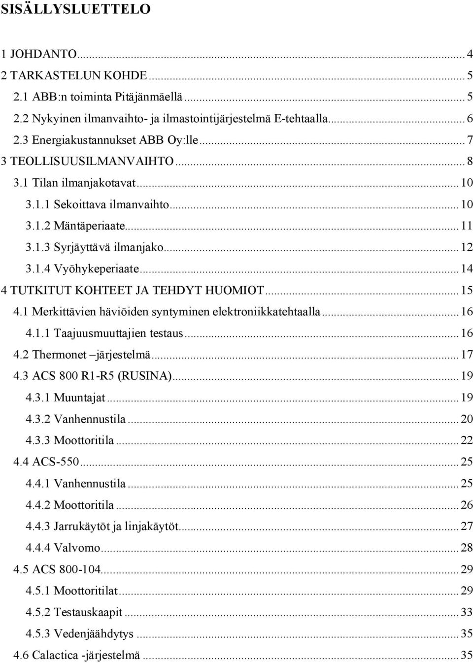 ..14 4 TUTKITUT KOHTEET JA TEHDYT HUOMIOT...15 4.1 Merkittävien häviöiden syntyminen elektroniikkatehtaalla...16 4.1.1 Taajuusmuuttajien testaus...16 4.2 Thermonet järjestelmä...17 4.