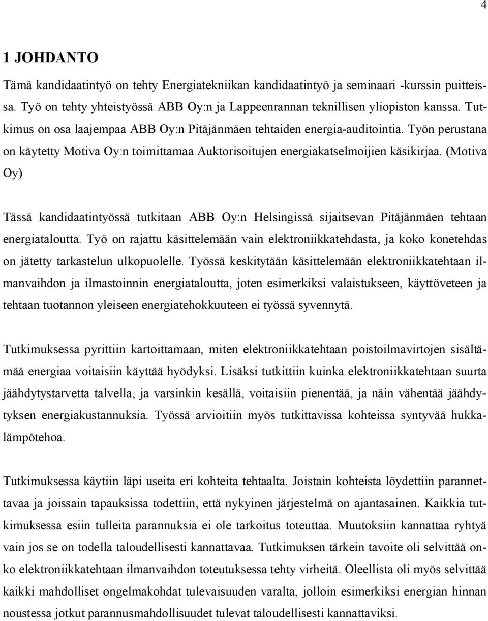 (Motiva Oy) Tässä kandidaatintyössä tutkitaan ABB Oy:n Helsingissä sijaitsevan Pitäjänmäen tehtaan energiataloutta.