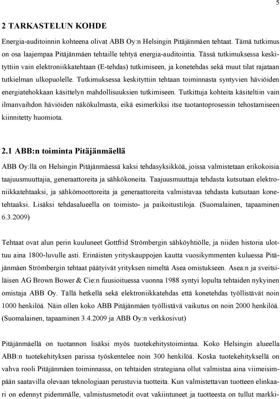 Tutkimuksessa keskityttiin tehtaan toiminnasta syntyvien häviöiden energiatehokkaan käsittelyn mahdollisuuksien tutkimiseen.