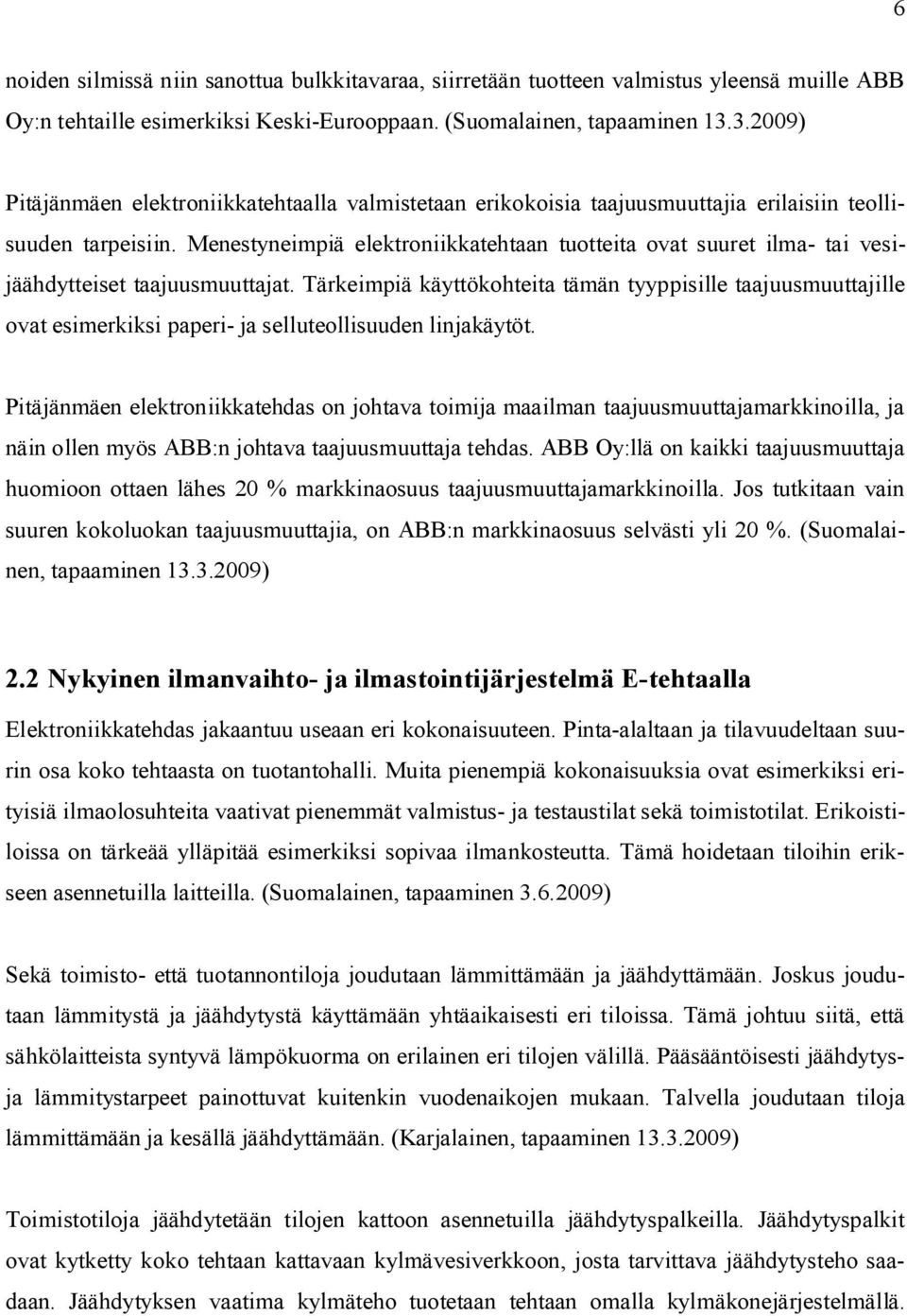 Menestyneimpiä elektroniikkatehtaan tuotteita ovat suuret ilma- tai vesijäähdytteiset taajuusmuuttajat.