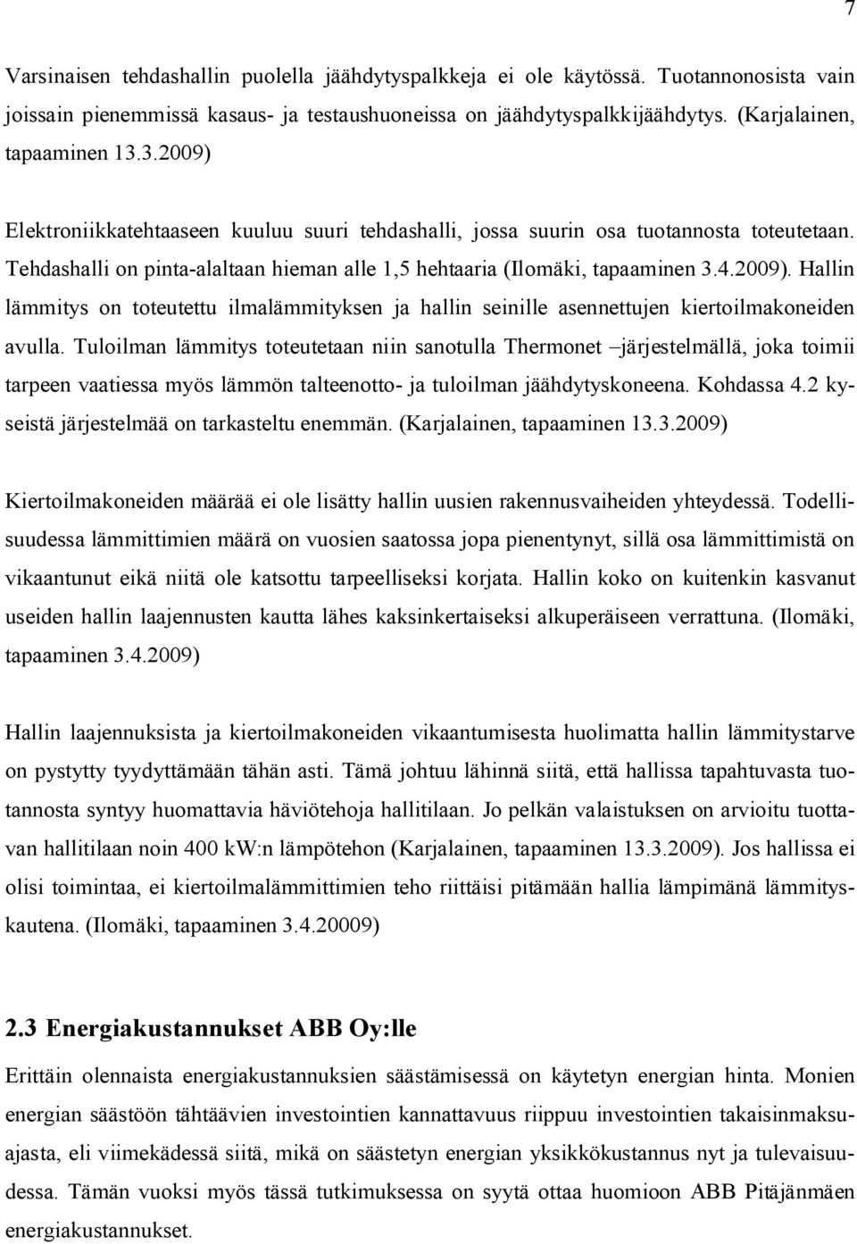 Tuloilman lämmitys toteutetaan niin sanotulla Thermonet järjestelmällä, joka toimii tarpeen vaatiessa myös lämmön talteenotto- ja tuloilman jäähdytyskoneena. Kohdassa 4.