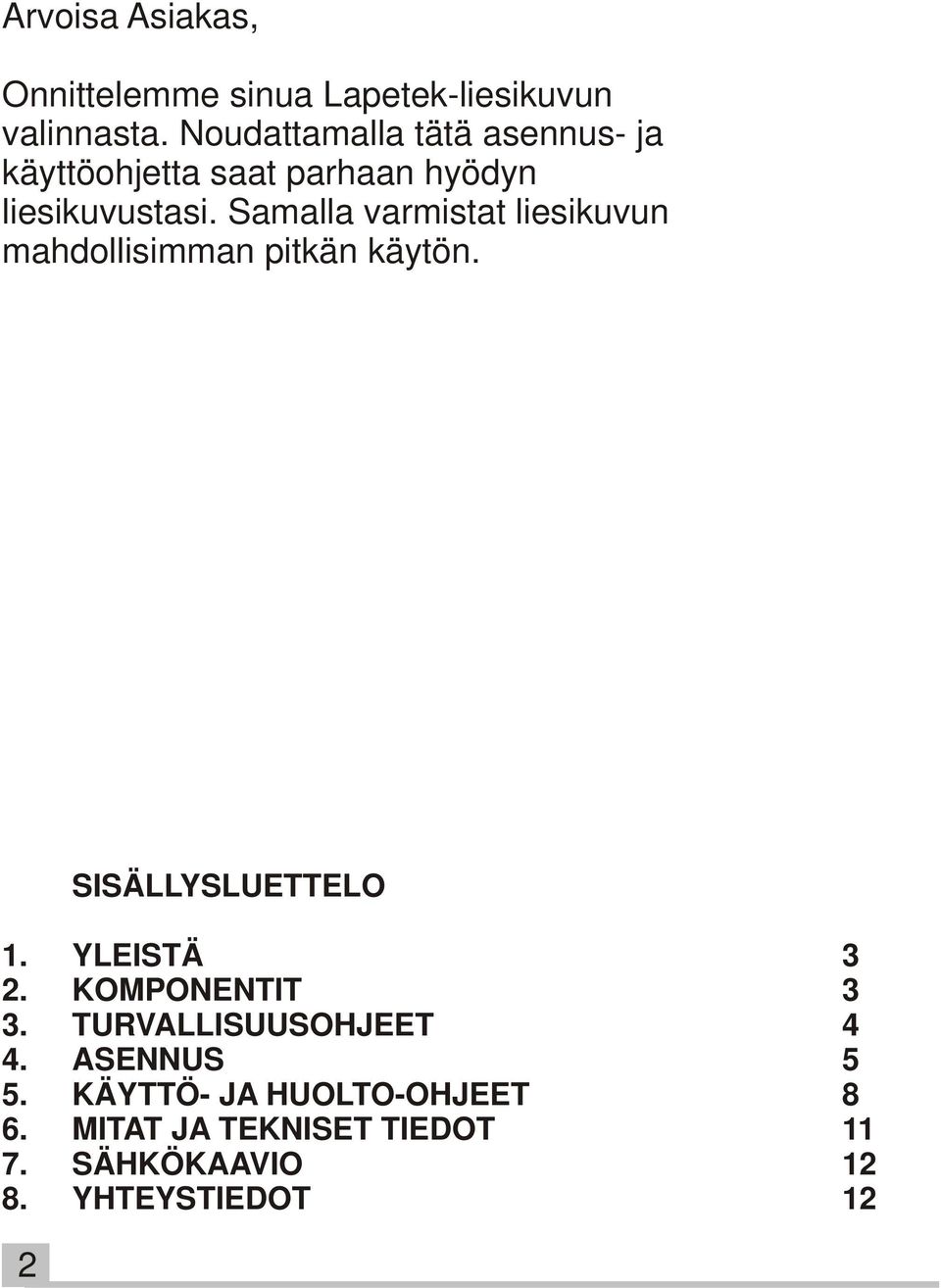 Samalla varmistat liesikuvun mahdollisimman pitkän käytön. 2 SISÄLLYSLUETTELO 1. YLEISTÄ 3 2.